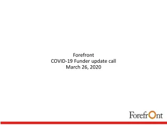 Forefront  COVID-19 Funder update call  March 26, 2020  On Monday, March 16, Forefront administered