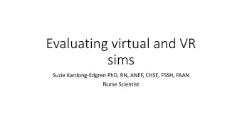 Evaluating virtual and VR  sims  Suzie Kardong-Edgren PhD, RN, ANEF, CHSE, FSSH, FAAN  Nurse