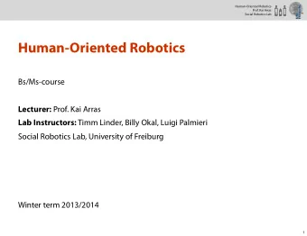 Human-Oriented Robotics  Bs/Ms-course Lecturer: Prof. Kai Arras Lab Instructors: Timm Linder, Billy