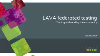 LAVA federated testing  Testing with and by the community  Remi Duraffort  Whats LAVA? L inaro A