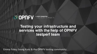 Testing your infrastructure and  services with the help of OPNFV  testperf team  Emma Foley, Georg