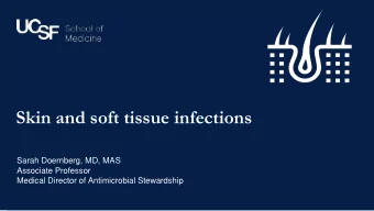 Skin and soft tissue infections  Sarah Doernberg, MD, MAS  Associate Professor  Medical Director of