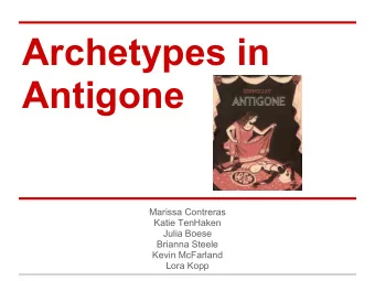 Archetypes in  Antigone  Marissa Contreras  Katie TenHaken  Julia Boese  Brianna Steele  Kevin