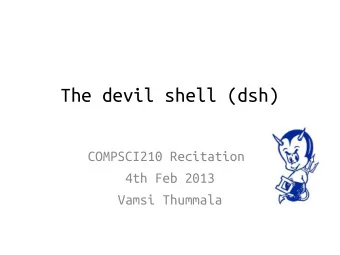 The devil shell (dsh)  COMPSCI210 Recitation  4th Feb 2013  Vamsi Thummala  Shell  Interactive