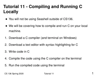 Tutorial 11 - Compiling and Running C  Locally  You will not be using Seashell outside of CS136.