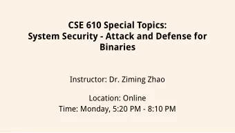 CSE 610 Special Topics:  System Security - Attack and Defense for  Binaries  Instructor: Dr. Ziming