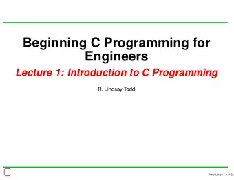 Beginning C Programming for  Engineers  Lecture 1: Introduction to C Programming  R. Lindsay Todd