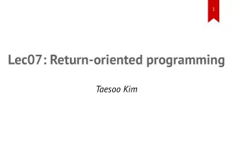 Lec07: Return-oriented programming  Taesoo Kim  2  Scoreboard  3  Administrivia    Please submit