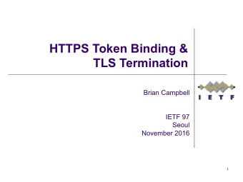 HTTPS Token Binding &amp;  TLS Termination  Brian Campbell  IETF 97  Seoul  November 2016  1