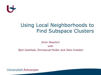 Using Local Neighborhoods to  Find Subspace Clusters  Emin Aksehirli  with  Bart Goethals, Emmanuel