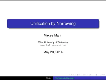 Unification by Narrowing  Mircea Marin  West University of Timisoara  mmarin@info.uvt.ro  May 20,