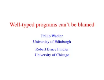 Well-typed programs cant be blamed  Philip Wadler  University of Edinburgh  Robert Bruce Findler