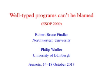Well-typed programs cant be blamed  (ESOP 2009)  Robert Bruce Findler  Northwestern University