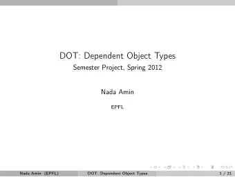 DOT: Dependent Object Types  Semester Project, Spring 2012  Nada Amin  EPFL  Nada Amin (EPFL)  DOT: