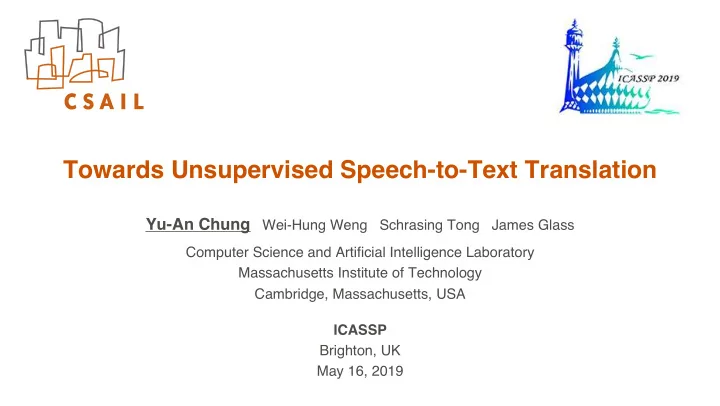 towards unsupervised speech to text translation