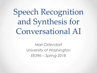 Speech Recognition  and Synthesis for  Conversational AI  Mari Ostendorf  University of Washington