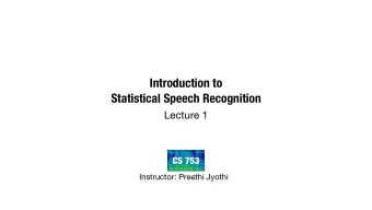 Introduction to  Statistical Speech Recognition  Lecture 1  CS 753  Instructor: Preethi Jyothi