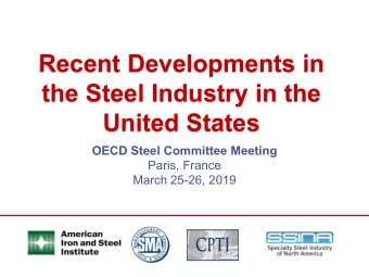 Recent Developments in  the Steel Industry in the  United States  OECD Steel Committee Meeting