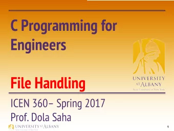 C Programming for  Engineers  File Handling  ICEN 360 Spring 2017  Prof. Dola Saha  1  Files in