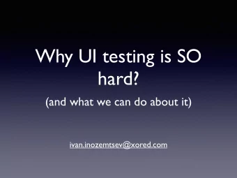 Why UI testing is SO  hard?  (and what we can do about it)  ivan.inozemtsev@xored.com  An abstract