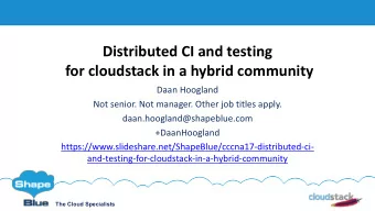 Distributed CI and testing  for cloudstack in a hybrid community  Daan Hoogland  Not senior. Not