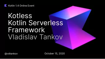Kotless  Kotlin Serverless  Framework  Vladislav Tankov  @vdtankov  October 15, 2020  Introduction