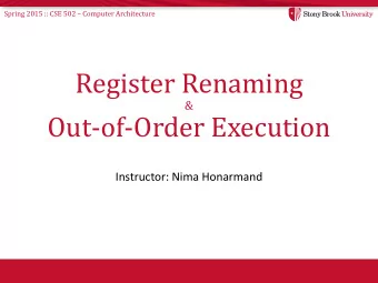 Register Renaming  &amp;  Out-of-Order Execution  Instructor: Nima Honarmand Spring 2015 :: CSE 502