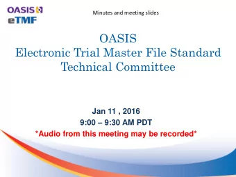 OASIS  Electronic Trial Master File Standard  Technical Committee  Jan 11 , 2016 9:00  9:30 AM