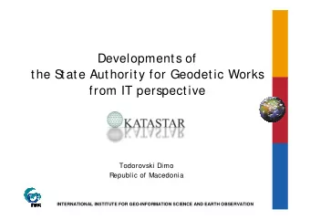 Developments of  the S  tate Authority for Geodetic Works  from IT perspective  Todorovski Dimo