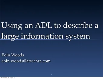 Using an ADL to describe a  large information system  Eoin Woods  eoin.woods@artechra.com  1