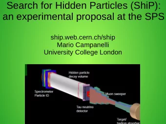 Search for Hidden Particles (ShiP):  an experimental proposal at the SPS  ship.web.cern.ch/ship