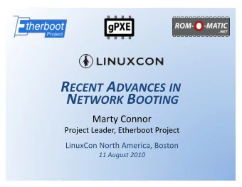 R ECENT A DVANCES IN N ETWORK B OOTING  Marty Connor  Project Leader, Etherboot Project  LinuxCon