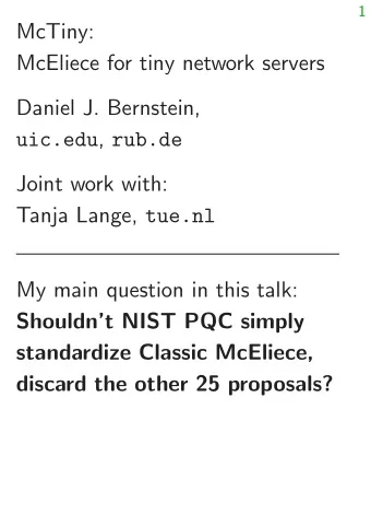 McTiny:  McEliece for tiny network servers  Daniel J. Bernstein, uic.edu , rub.de  Joint work with: