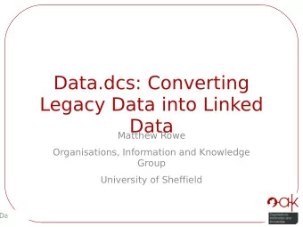 Data.dcs: Converting  Legacy Data into Linked  Data  Matthew Rowe  Organisations, Information and