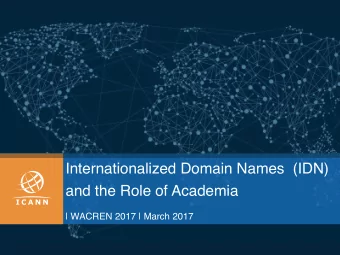 Internationalized Domain Names  (IDN)  and the Role of Academia  | WACREN 2017 | March 2017  The