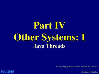 Part IV  Other Systems: I  Java Threads  C is quirky, flawed, and an enormous success.  1  Fall