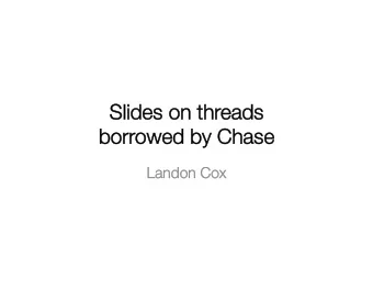 Slides on thr  Slides on threads eads   borr  borrowed by Chase owed by Chase  Landon Cox Landon