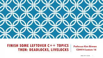 FINISH SOME LEFTOVER C++ TOPICS  Professor Ken Birman  THEN: DEADLOCKS, LIVELOCKS  CS4414 Lecture