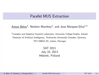 Parallel MUS Extraction Anton Belov 1 , Norbert Manthey 2 , and Joao Marques-Silva 1 , 3 1 Complex