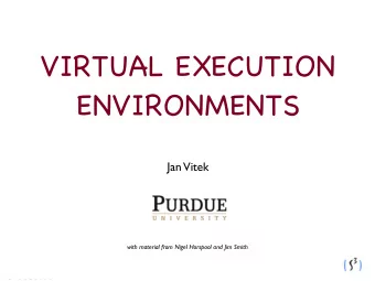 VIRTUAL EXECUTION  ENVIRONMENTS  Jan  Vitek  with material from Nigel Horspool and Jim Smith  EPFL,