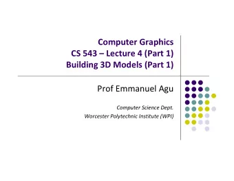 Computer Graphics CS 543  Lecture 4 (Part 1) Building 3D Models (Part 1) Prof Emmanuel Agu