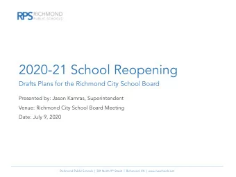2020-21 School Reopening  Drafts Plans for the Richmond City School Board  Presented by: Jason