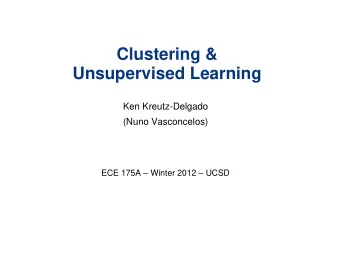 Clustering &amp;  Unsupervised Learning  Ken Kreutz-Delgado  (Nuno Vasconcelos) ECE 175A  Winter