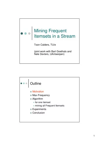 Mining Frequent  Itemsets in a Stream  Toon Calders, TU/e  (joint work with Bart Goethals and  Nele