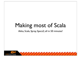Making most of Scala  Akka, Scala, Spray, Specs2; all in 50 minutes!  Jan Machacek  Chief whip