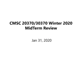 CMSC 20370/30370 Winter 2020  MidTerm Review  Jan 31, 2020  Administrivia  GP1 due on Monday