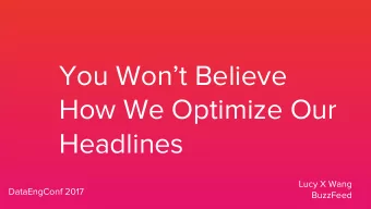 You Wont Believe  How We Optimize Our  Headlines  Lucy X Wang  DataEngConf 2017  BuzzFeed
