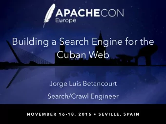 Building a Search Engine for the  Cuban Web  Jorge Luis Betancourt  Search/Crawl Engineer  N O V E