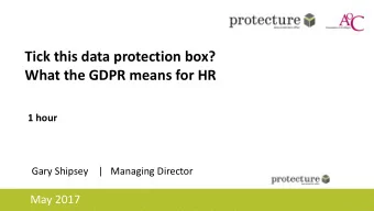 What the GDPR means for HR  1 hour  Gary Shipsey    |   Managing Director  May 2017  Choose one of