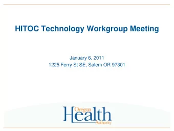 HITOC Technology Workgroup Meeting  January 6, 2011  1225 Ferry St SE, Salem OR 97301  Agenda